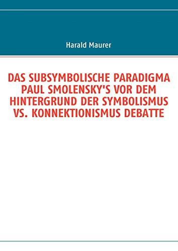 DAS SUBSYMBOLISCHE PARADIGMA PAUL SMOLENSKY'S VOR DEM HINTERGRUND DER SYMBOLISMUS VS. KONNEKTIONISMUS DEBATTE