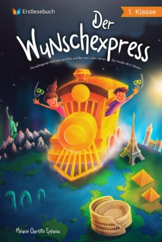 Lesebuch 1. Klasse - Der Wunschexpress: Die aufregende Weltreise von Mila und Ben zum Lesen lernen für Kinder ab 6 Jahren - Erstlesebuch 1. Klasse