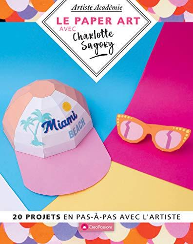 Le paper art avec Charlotte Sagory : 20 projets en pas-à-pas avec l'artiste