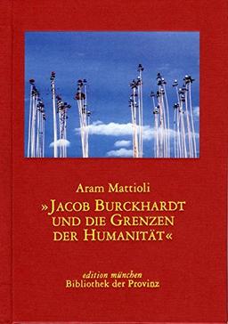 Jakob Burkhardt und die Grenzen der Humanität: Essay