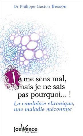 Je me sens mal, mais je ne sais pas pourquoi ! : la candidose chronique, une maladie méconnue