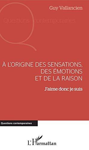 A l'origine des sensations, des émotions et de la raison : j'aime donc je suis