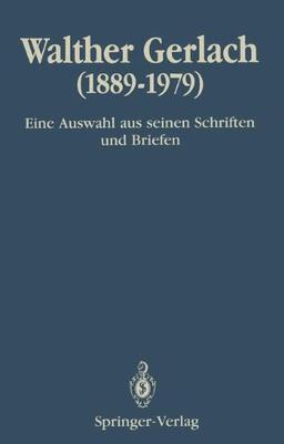 Walther Gerlach (1889-1979): Eine Auswahl aus seinen Schriften und Briefen