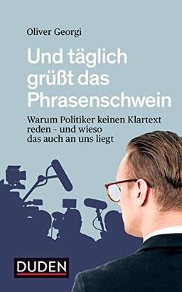 Und täglich grüßt das Phrasenschwein: Warum Politiker keinen Klartext reden - und wieso das auch an uns liegt