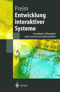 Entwicklung interaktiver Systeme: Grundlagen, Fallbeispiele und innovative Anwendungsfelder (Springer-Lehrbuch)