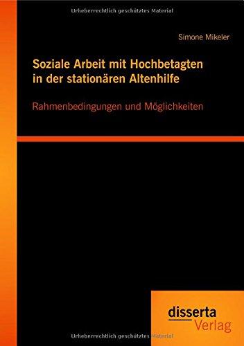 Soziale Arbeit mit Hochbetagten in der stationären Altenhilfe: Rahmenbedingungen und Möglichkeiten