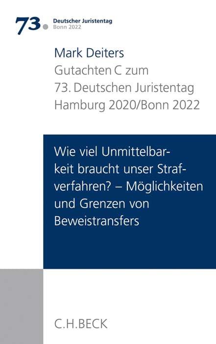 Verhandlungen des 73. Deutschen Juristentages Hamburg 2020 / Bonn 2022 Bd. I: Gutachten Teil C: Wie viel Unmittelbarkeit braucht unser Strafverfahren? - Möglichkeiten und Grenzen von Beweistransfers