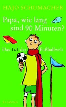 Papa, wie lang sind 90 Minuten? Das 1 x 1 der Fußballwelt