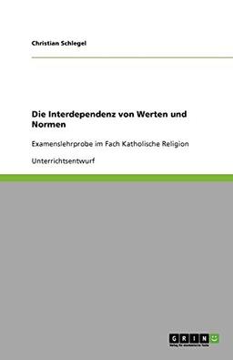 Die Interdependenz von Werten und Normen: Examenslehrprobe im Fach Katholische Religion