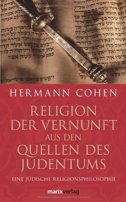 Religion der Vernunft aus den Quellen des Judentums: Eine jüdische Religionsphilosophie