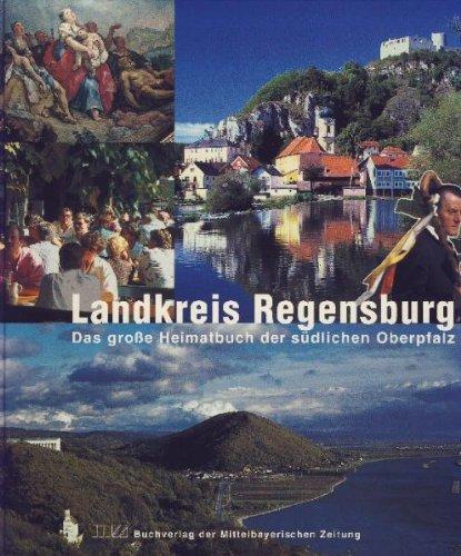 Landkreis Regensburg: Das grosse Heimatbuch der südlichen Oberpfalz