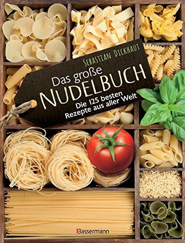 Das große Nudelbuch: Die 125 besten Rezepte aus aller Welt