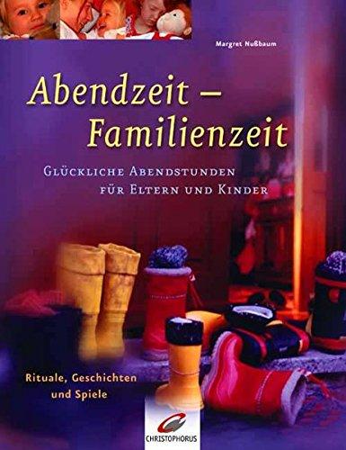 Abendzeit - Familienzeit: Glückliche Abendstunden für Eltern und Kinder. Rituale, Geschichten und Spiele