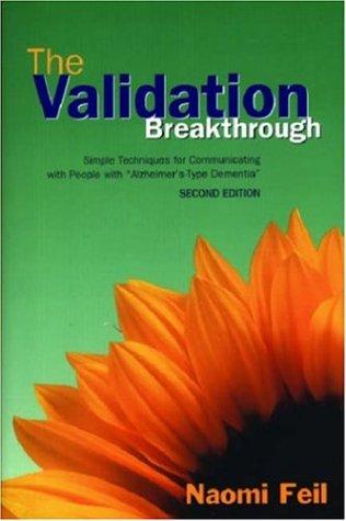 The Validation Breakthrough: Simple Techniques for Communicating with People with "Alzheimer's-Type Dementia,"