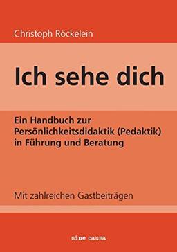 Ich sehe dich: Ein Handbuch zur Persönlichkeitsdidaktik (Pedaktik) in Führung und Beratung