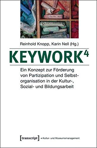 Keywork4: Ein Konzept zur Förderung von Partizipation und Selbstorganisation in der Kultur-, Sozial- und Bildungsarbeit (Schriften zum Kultur- und Museumsmanagement)