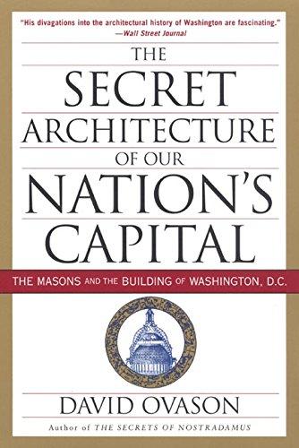 The Secret Architecture of Our Nation's Capital: The Masons and the Building of Washington, D.C.