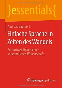 Einfache Sprache in Zeiten des Wandels: Zur Notwendigkeit einer verständlichen Wissenschaft (essentials)