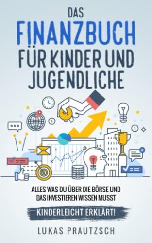 Das Finanzbuch für Kinder und Jugendliche - alles was du über die Börse und das Investieren wissen musst - kinderleicht erklärt: Ratgeber für Börse, Aktien, Investieren, Geld und finanzielle Freiheit