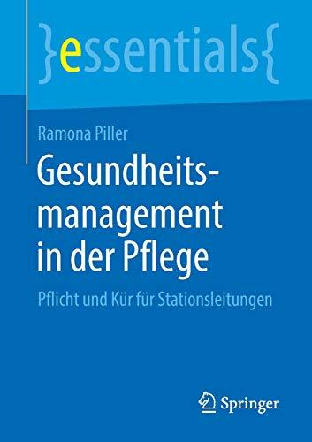 Gesundheitsmanagement in der Pflege: Pflicht und Kür für Stationsleitungen (essentials)