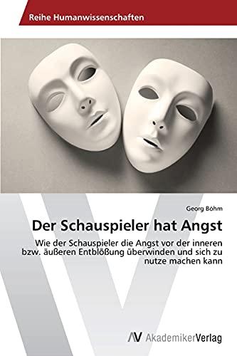 Der Schauspieler hat Angst: Wie der Schauspieler die Angst vor der inneren bzw. äußeren Entblößung überwinden und sich zu nutze machen kann