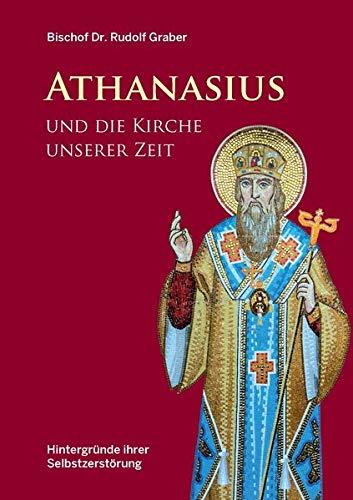 Athanasius und die Kirche unserer Zeit: Hintergründe ihrer Selbstzerstörung