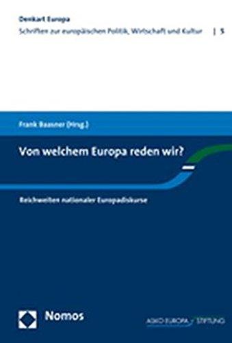 Von welchem Europa reden wir?: Reichweiten nationaler Europadiskurse (Denkart Europa. Schriften zur europäischen Politik, Wirtschaft und Kultur)