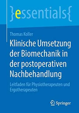 Klinische Umsetzung der Biomechanik in der postoperativen Nachbehandlung: Leitfaden für Physiotherapeuten und Ergotherapeuten (essentials)