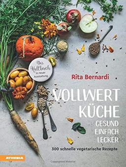 Vollwertküche - Gesund. Einfach. Lecker.: 300 schnelle vegetarische Rezepte