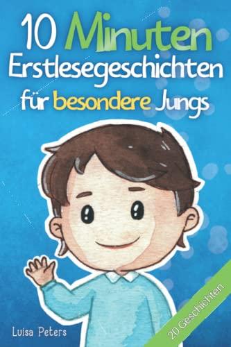 10 Minuten Erstlesegeschichten für besondere Jungs: 20 inspirierende Kurzgeschichten über Freundschaft, Mut und Selbstvertrauen - Erstlesebuch für Kinder ab 6 Jahren