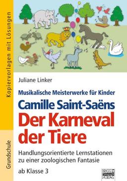 Musikalische Meisterwerke für Kinder: Camille Saint-Saëns - Der Karneval der Tiere: Handlungsorientierte Lernstationen zu einer zoologischen Fantasie ab Klasse 3. Kopiervorlagen mit Lösungen