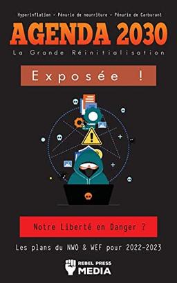 Agenda 2030 - La Grande Réinitialisation Exposée !: Notre Liberté en Danger ? Les plans du NWO & WEF pour 2022-2023 Hyperinflation - Pénurie de nourriture - Pénurie de Carburant