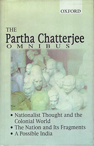 Chatterjee, P: Partha Chatterjee Omnibus: Comprising Nationalist Thought and the Colonial World, The Nation and its Fragments, and A Possible India