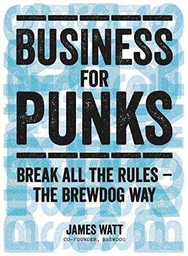 Business for Punks: Break All the Rules - the BrewDog Way