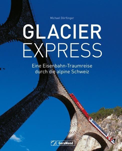 Glacier Express: Eine Eisenbahn-Traumreise durch die alpine Schweiz