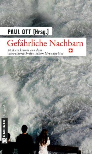 Gefährliche Nachbarn: CH - 20 Kurzkrimis aus dem schweizerisch-deutschen Grenzgebiet