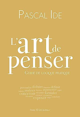 L'art de penser : guide de logique pratique