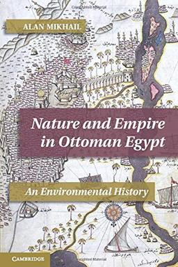 Nature and Empire in Ottoman Egypt: An Environmental History (Studies in Environment and History)