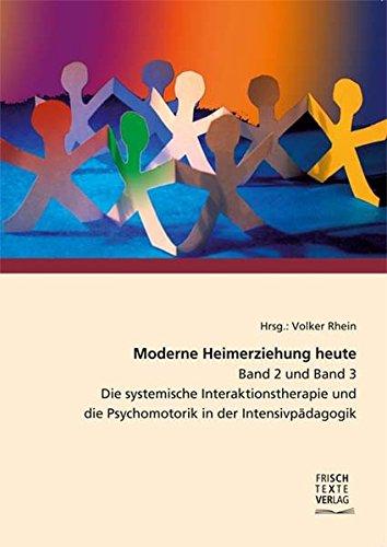 Moderne Heimerziehung heute - Band 2 und Band 3: Die systemische Interaktionstherapie und die Psychomotorik in der Intensivpädagogik