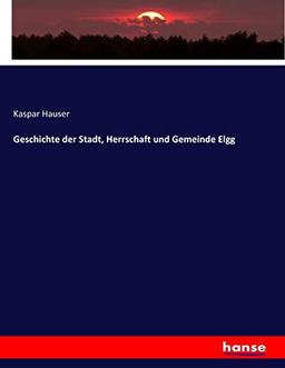 Geschichte der Stadt, Herrschaft und Gemeinde Elgg