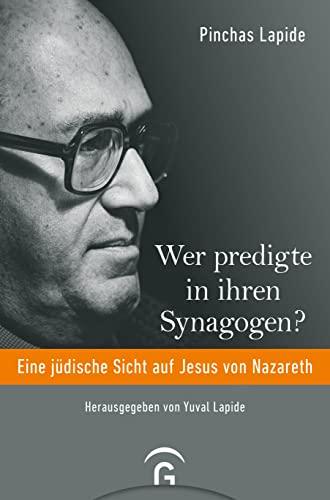 Wer predigte in ihren Synagogen?: Eine jüdische Sicht auf Jesus von Nazareth