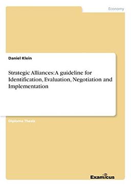 Strategic Alliances: A guideline for Identification, Evaluation, Negotiation and Implementation: Diplomarbeit