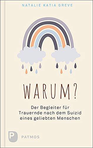 Warum?: Der Begleiter für Trauernde nach dem Suizid eines geliebten Menschen