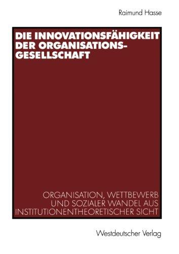 Die Innovationsfähigkeit der Organisationsgesellschaft: Organisation, Wettbewerb und sozialer Wandel aus institutionentheoretischer Sicht