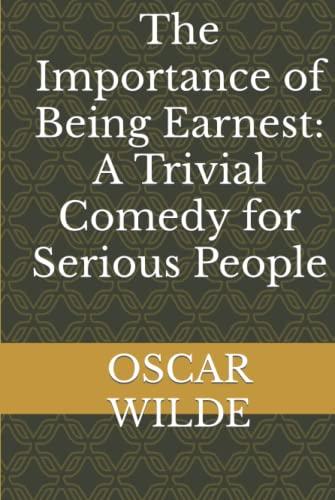 The Importance of Being Earnest: A Trivial Comedy for Serious People