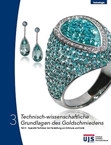 Technisch-wissenschaftliche Grundlagen des Goldschmiedens Teil 3: Spezielle Techniken der Herstellung von Schmuck und Gerät