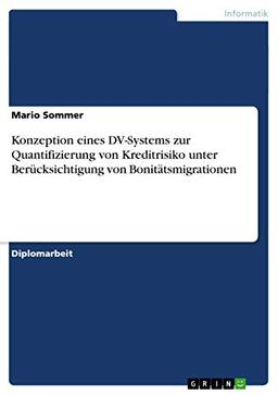 Konzeption eines DV-Systems zur Quantifizierung von Kreditrisiko unter Berücksichtigung von Bonitätsmigrationen: Diplomarbeit