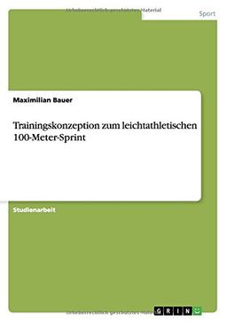 Trainingskonzeption zum leichtathletischen 100-Meter-Sprint