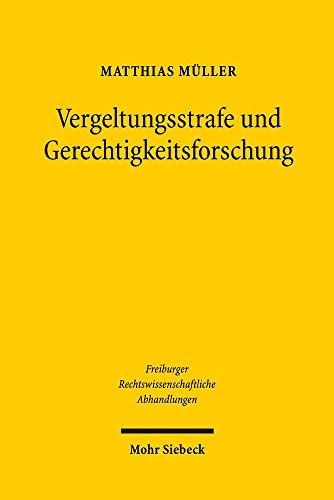 Vergeltungsstrafe und Gerechtigkeitsforschung: Versuch über die zweckrationale Legitimation der tatproportionalen Strafe (Freiburger Rechstwissenschaftliche Abhandlungen)