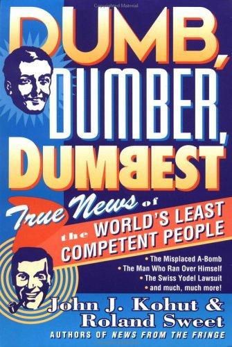 Dumb, Dumber, Dumbest: True News of the World's Least Competent People